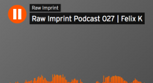 Raw Imprint Podcast 027 | Felix K